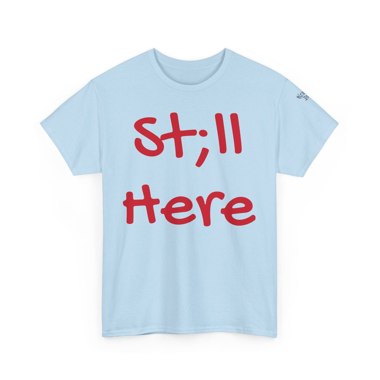 St;ll Here T-Shirt